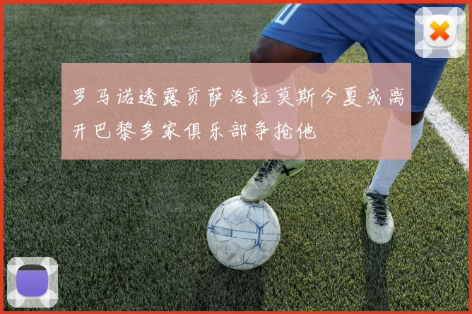 罗马诺透露贡萨洛拉莫斯今夏或离开巴黎多家俱乐部争抢他